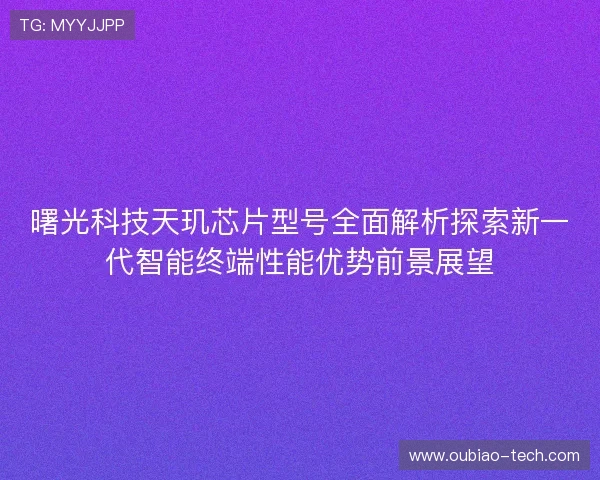 曙光科技天玑芯片型号全面解析探索新一代智能终端性能优势前景展望